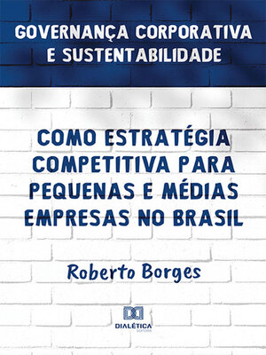 cover image of Governança Corporativa e Sustentabilidade como Estratégia Competitiva para Pequenas e Médias Empresas no Brasil